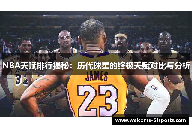 NBA天赋排行揭秘：历代球星的终极天赋对比与分析