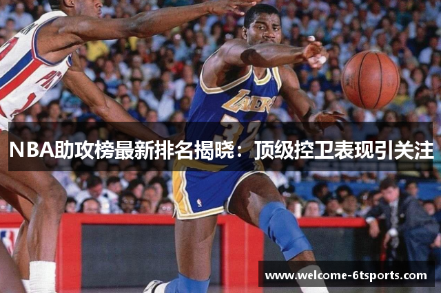 NBA助攻榜最新排名揭晓：顶级控卫表现引关注