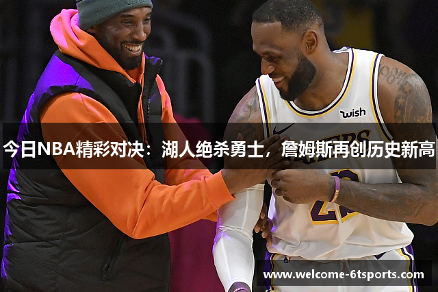 今日NBA精彩对决：湖人绝杀勇士，詹姆斯再创历史新高