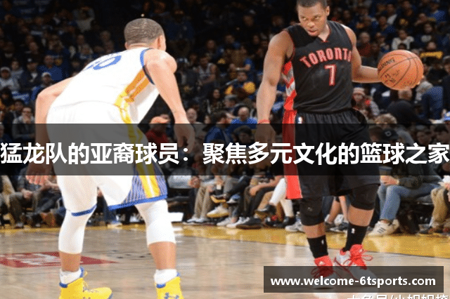 猛龙队的亚裔球员：聚焦多元文化的篮球之家