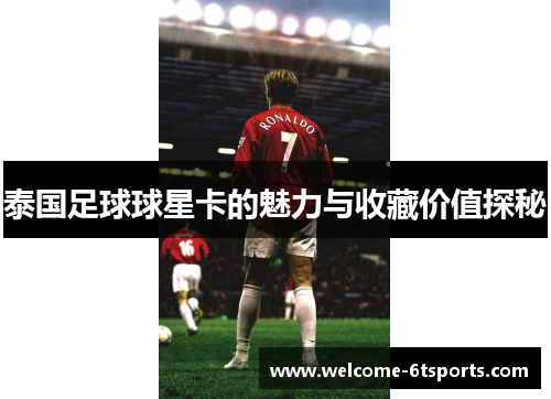 泰国足球球星卡的魅力与收藏价值探秘