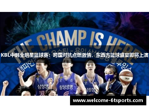 KBL中韩全明星篮球赛：跨国对抗点燃激情，东西方篮球盛宴即将上演
